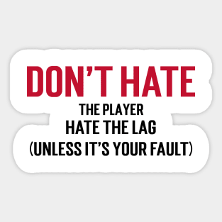 Don't hate the player, hate the lag. (Unless it's your fault.) Sticker